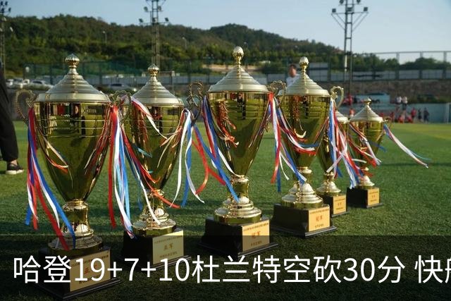 哈登19+7+10杜兰特空砍30分 快船大胜太阳27分