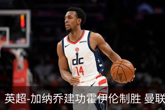 英超-加纳乔建功霍伊伦制胜 曼联2-1布伦特福德